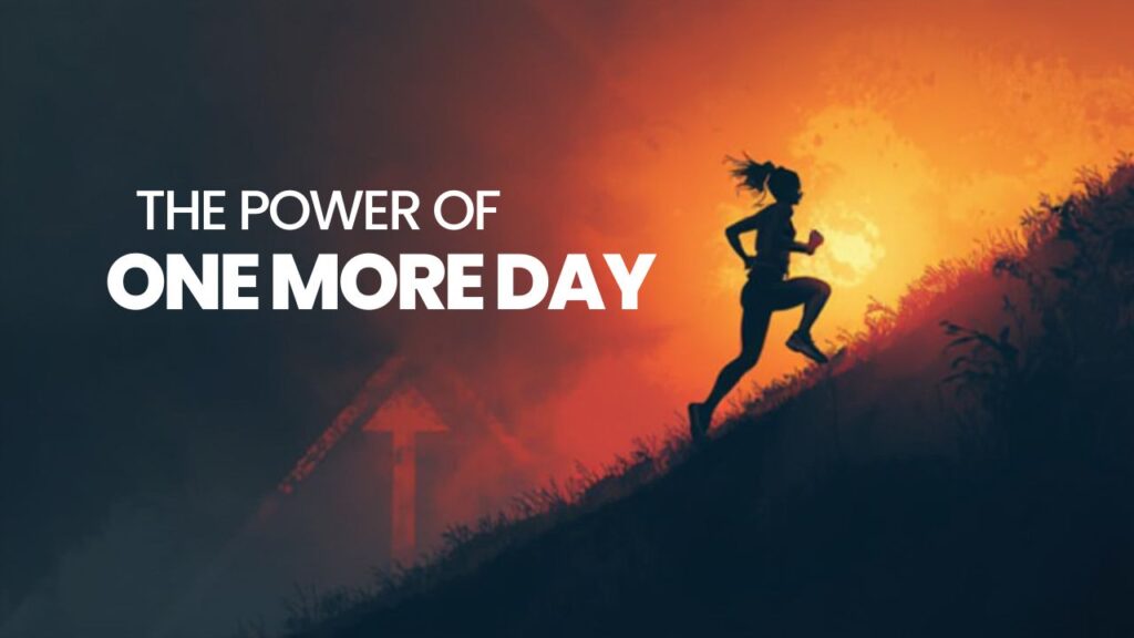 The Power of One More Day