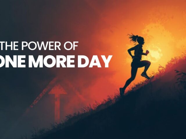 The Power of “One More Day” – A Philosophy for Tough Times